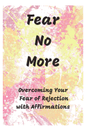 Fear No More: Overcoming Your Fear of Rejection with Affirmations