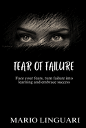 Fear of Failure: Face your fears, turn failure into learning and embrace success