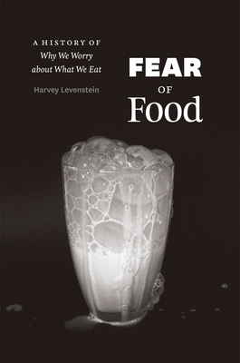 Fear of Food: A History of Why We Worry about What We Eat - Levenstein, Harvey