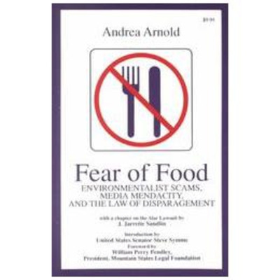 Fear of Food: Environmentalist Scams, Media Mendacity, and the Law of Disparagement - Arnold, Andrea