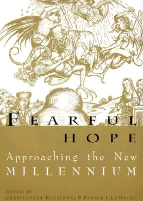 Fearful Hope: Approaching the New Millenium - Kleinhenz, Christopher, and Lemoine, Fannie J (Contributions by)
