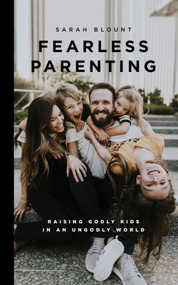 Fearless Parenting: Raising Godly Kids in an Ungodly World - Blount, Sarah