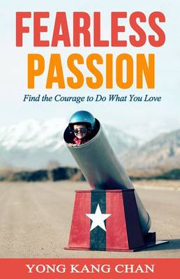 Fearless Passion: Find the Courage to Do What You Love - Chan, Yong Kang