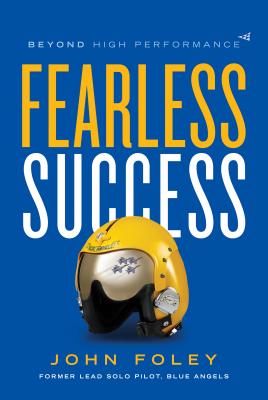 Fearless Success: Beyond High Performance - Foley, John