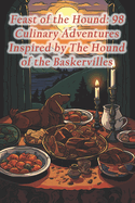 Feast of the Hound: 98 Culinary Adventures Inspired by The Hound of the Baskervilles