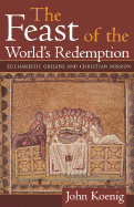 Feast of the World's Redemption: Eucharistic Origins and Christian Mission
