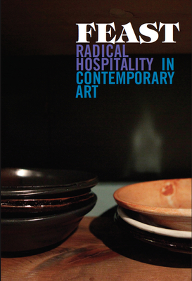 Feast: Radical Hospitality in Contemporary Art - Smith, Stephanie (Editor)