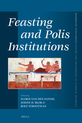 Feasting and Polis Institutions - Van Den Eijnde, Floris (Editor), and Blok, Josine (Editor), and Strootman, Rolf (Editor)