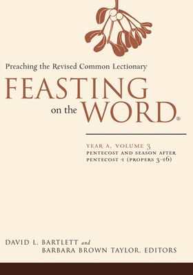 Feasting on the Word: Year A, Volume 3: Pentecost and Season After Pentecost 1 (Propers 3-16) - Bartlett, David L (Editor), and Taylor, Barbara Brown (Editor)