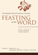 Feasting on the Word: Year C, Volume 1: Advent Through Transfiguration