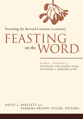 Feasting on the Word: Year C, Volume 3: Pentecost and Season After Pentecost 1 (Propers 3-16) - Bartlett, David L (Editor), and Taylor, Barbara Brown (Editor)