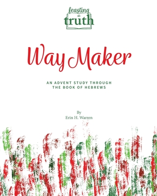 Feasting On Truth Way Maker: An Advent Study Through the Book of Hebrews - Warren, Erin H