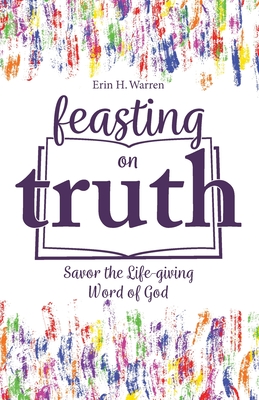 Feasting on Truth - Warren, Erin H, and Thacker, Stacey (Foreword by)