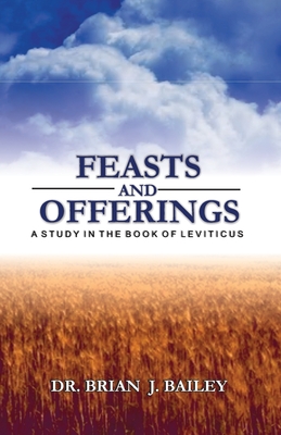 Feasts and Offerings: Leviticus - Bailey, Brian J