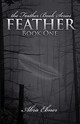 Feather (Second Edition, Fully Edited): Book One of the Feather Book Series - Ebner, Abra