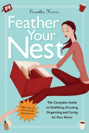 Feather Your Nest: The Complete Guide to Outfitting, Cleaning, Organizing and Caring for Your Home