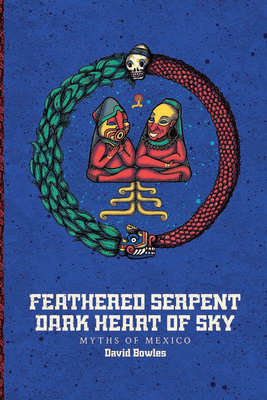 Feathered Serpent, Dark Heart of Sky - Bowles, David, Dr.