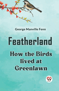Featherland How The Birds Lived At Greenlawn
