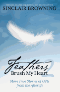 Feathers Brush My Heart 2: More True Stories of Gifts from the Afterlife