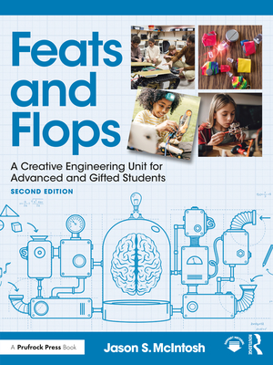 Feats and Flops: A Creative Engineering Unit for Advanced and Gifted Students - McIntosh, Jason S