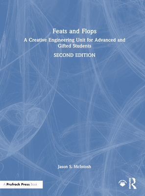 Feats and Flops: A Creative Engineering Unit for Advanced and Gifted Students - McIntosh, Jason S