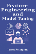 Feature Engineering and Model Tuning: Practical Data Science Techniques