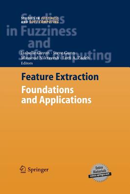 Feature Extraction: Foundations and Applications - Guyon, Isabelle (Editor), and Gunn, Steve (Editor), and Nikravesh, Masoud (Editor)