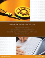 Feature Writing: The Pursuit of Excellence: Pearson New International Edition