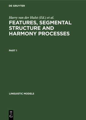 Features, Segmental Structure and Harmony Processes. Part 1 - Hulst, H C Van De (Editor), and Smith, Norval (Editor)