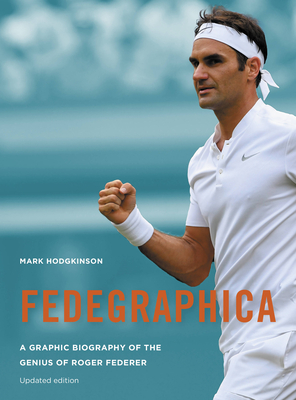 Fedegraphica: A Graphic Biography of the Genius of Roger Federer: Updated Edition - Hodgkinson, Mark