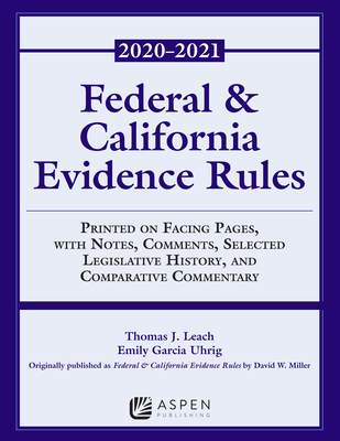 Federal and California Evidence Rules: With Notes, Comments, Selected Legislative History, and Comparative Commentary, 2020-2021 Edition - Leach, Thomas J, and Uhrig, Emily Garcia