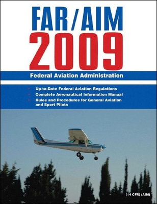 Federal Aviation Regulations / Aeronautical Information Manual 2009 (FAR/AIM) - Federal Aviation Administration (FAA)