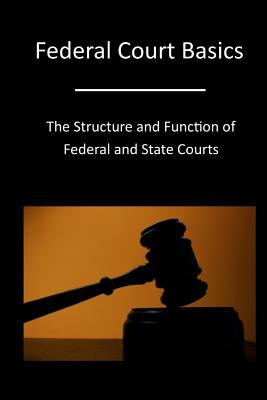 Federal Court Basics: The Structure and Function of Federal and State Courts - The Administrative Office of the United