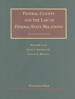 Federal Courts and the Law of Federal-State Relations - Low, Peter W, and Jeffries, John C, Jr., and Bradley, Curtis A