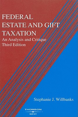Federal Estate and Gift Taxation: An Analysis and Critique - Willbanks, Stephanie J