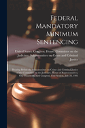 Federal Mandatory Minimum Sentencing: Hearing Before the Subcommittee on Crime and Criminal Justice of the Committee on the Judiciary, House of Representatives, One Hundred Third Congress, First Session, July 28, 1993