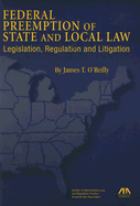 Federal Preemption of State and Local Law: Legislation, Regulation and Litigation