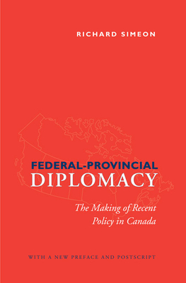 Federal-Provincial Diplomacy: The Making of Recent Policy in Canada - Simeon, Richard
