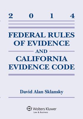 Federal Rules Evidence & California Evidence Code 2014 Case Supp - Sklansky, and Sklansky, David A