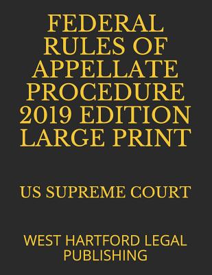 Federal Rules of Appellate Procedure 2019 Edition Large Print: West Hartford Legal Publishing - Legal Publishing, West Hartford, and Supreme Court, Us