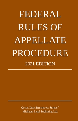 Federal Rules of Appellate Procedure; 2021 Edition: With Appendix of Length Limits and Official Forms - Michigan Legal Publishing Ltd