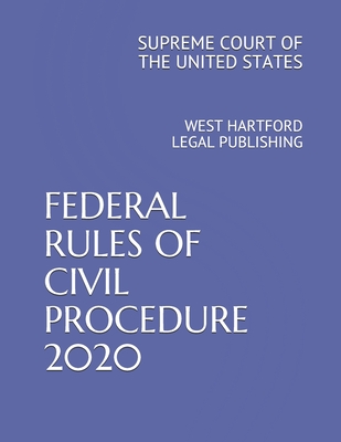 Federal Rules of Civil Procedure 2020: West Hartford Legal Publishing - Legal Publishing, West Hartford (Editor), and States, Supreme Court of the United