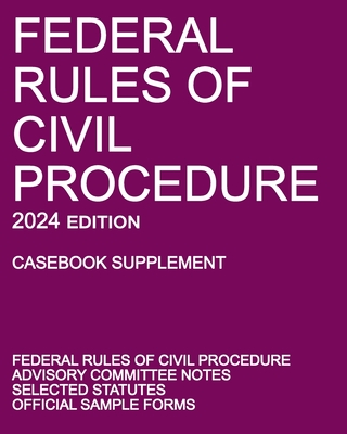 Federal Rules of Civil Procedure; 2024 Edition (Casebook Supplement): With Advisory Committee Notes, Selected Statutes, and Official Forms - Michigan Legal Publishing Ltd