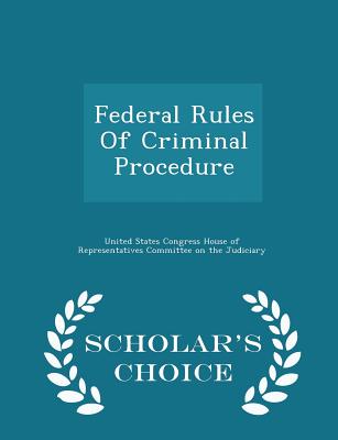 Federal Rules of Criminal Procedure - Scholar's Choice Edition - United States Congress House of Represen (Creator)