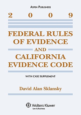 Federal Rules of Evidence and California Evidence Code, with Case Supplement, 2009 Edition - Sklansky, David Alan