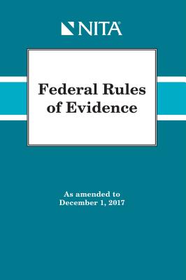 Federal Rules of Evidence: As Amended to December 1, 2017 - National Institute for Trial Advocacy