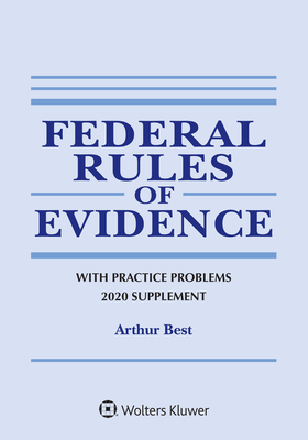 Federal Rules of Evidence with Practice Problems: 2020 Supplement - Best, Arthur