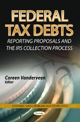 Federal Tax Debts: Reporting Proposals & the IRS Collection Process - Vanderveen, Coreen (Editor)