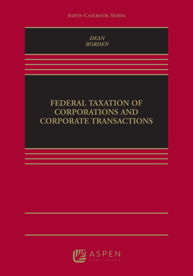 Federal Taxation of Corporations and Corporate Transactions - Dean, Steven, and Borden, Bradley T