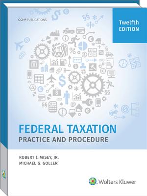 Federal Taxation Practice and Procedure, 12th Edition - Misey, Jr